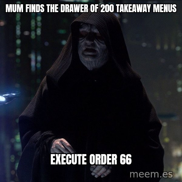 Execute Order 66 meme: Mum finds the drawer of 200 takeaway menus / Execute Order 66