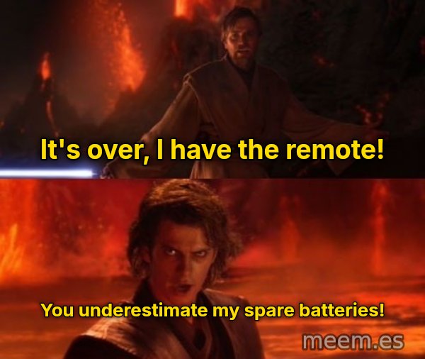 It's Over Anakin, I Have the High Ground meme: It's over, I have the remote! / You underestimate my spare batteries!